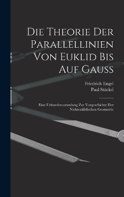 Die theorie der parallellinien von Euklid bis auf Gauss; eine urkundensammlung zur vorgeschichte der nichteuklidischen geometrie - Paul Stäckel, Friedrich Engel