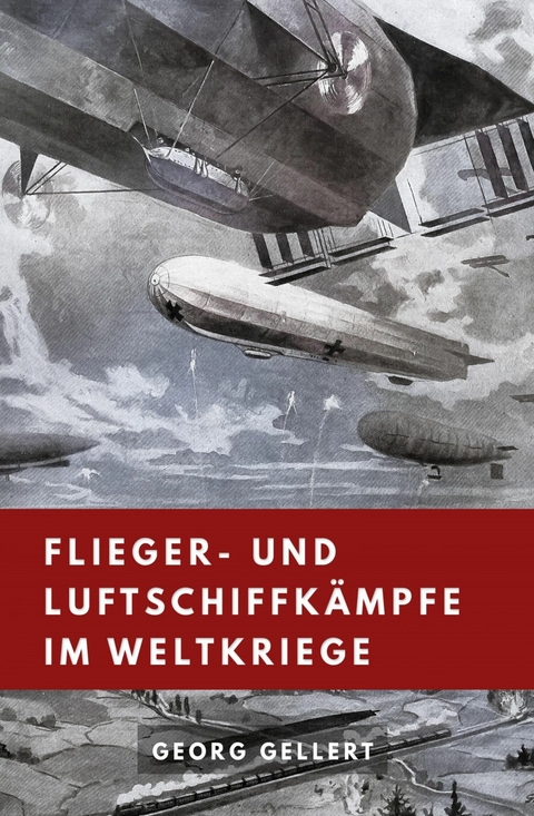Flieger- und  Luftschiffkämpfe im Weltkriege - Georg Gellert