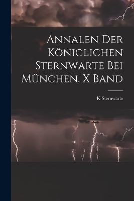 Annalen Der Königlichen Sternwarte Bei München, X Band - K Sternwarte