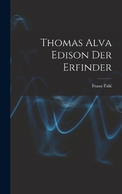 Thomas Alva Edison Der Erfinder - Franz Pahl