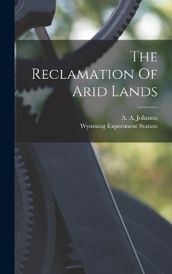 The Reclamation Of Arid Lands - A A Johnson