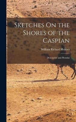 Sketches On the Shores of the Caspian - William Richard Holmes