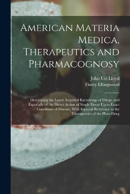 American Materia Medica, Therapeutics and Pharmacognosy - John Uri Lloyd, Finley Ellingwood