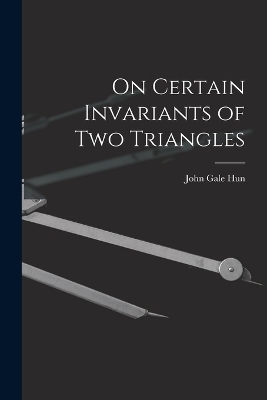 On Certain Invariants of Two Triangles - John Gale Hun