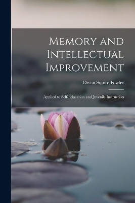 Memory and Intellectual Improvement - Orson Squire Fowler