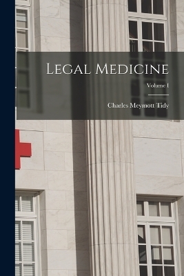 Legal Medicine; Volume I - Charles Meymott Tidy