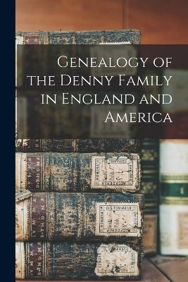 Genealogy of the Denny Family in England and America -  Anonymous