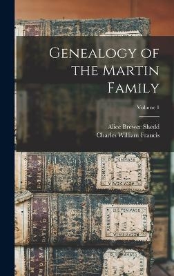 Genealogy of the Martin Family; Volume 1 - Charles William Francis, Alice Brewer Shedd