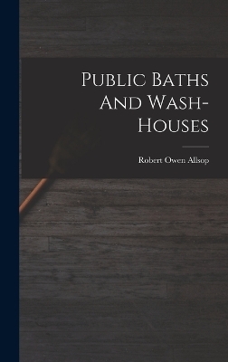 Public Baths And Wash-houses - Robert Owen Allsop