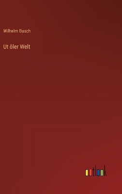 Ut Ã´ler Welt - Wilhelm Busch