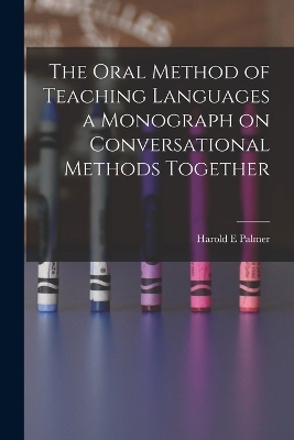 The Oral Method of Teaching Languages a Monograph on Conversational Methods Together - Harold E Palmer