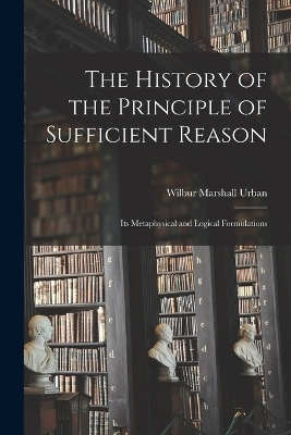 The History of the Principle of Sufficient Reason - Wilbur Marshall Urban