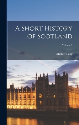 A Short History of Scotland; Volume 2 - Andrew Lang