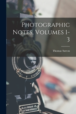 Photographic Notes, Volumes 1-3 - Thomas Sutton