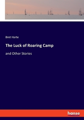 The Luck of Roaring Camp - Bret Harte