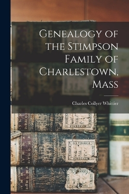 Genealogy of the Stimpson Family of Charlestown, Mass - 