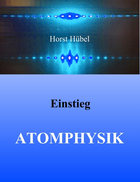 Einstieg Atomphysik -  Horst Hübel