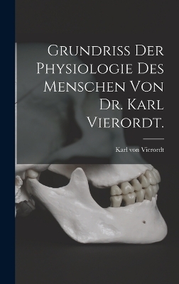 Grundriss der Physiologie des Menschen von Dr. Karl Vierordt. - 