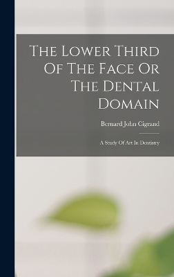 The Lower Third Of The Face Or The Dental Domain - Bernard John Cigrand