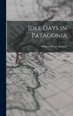 Idle Days in Patagonia - William Henry Hudson