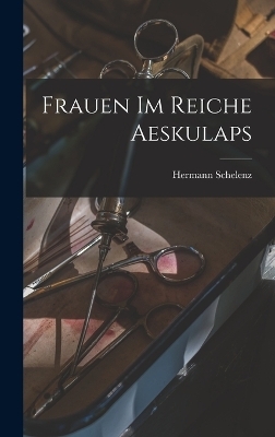 Frauen Im Reiche Aeskulaps - Hermann Schelenz