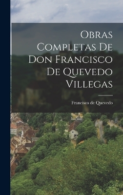 Obras Completas de Don Francisco de Quevedo Villegas - Francisco de Quevedo