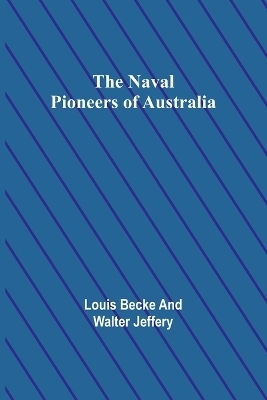 The Naval Pioneers of Australia - Louis Becke, Walter Jeffery