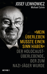 »Mein Überleben musste einen Sinn haben« - Josef Lewkowicz, Michael Calvin