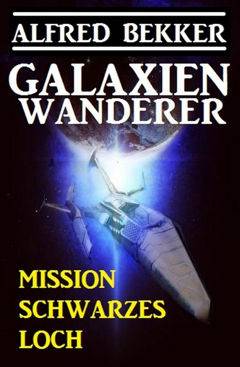 Galaxienwanderer - Mission Schwarzes Loch -  Alfred Bekker