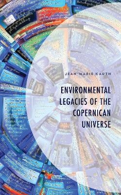 Environmental Legacies of the Copernican Universe - Jean-Marie Kauth