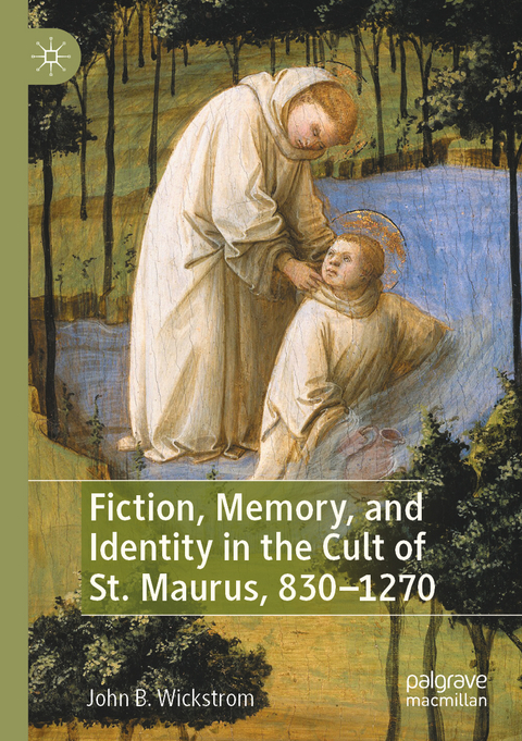 Fiction, Memory, and Identity in the Cult of St. Maurus, 830–1270 - John B. Wickstrom