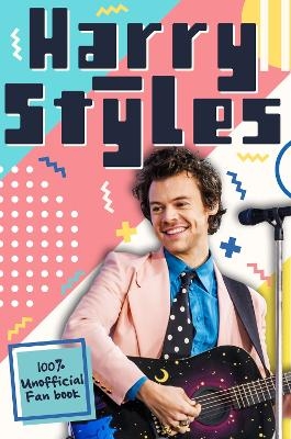 Harry Styles: The Ultimate Fan Book (100% Unofficial) - Emily Hibbs