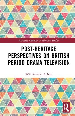 Post-heritage Perspectives on British Period Drama Television - Will Abbiss