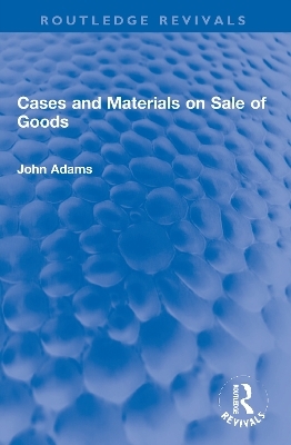 Cases and Materials on Sale of Goods - John Adams