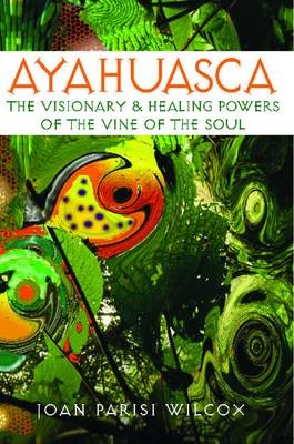 Ayahuasca -  Joan Parisi Wilcox