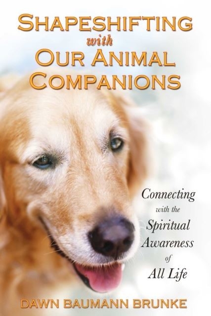 Shapeshifting with Our Animal Companions -  Dawn Baumann Brunke