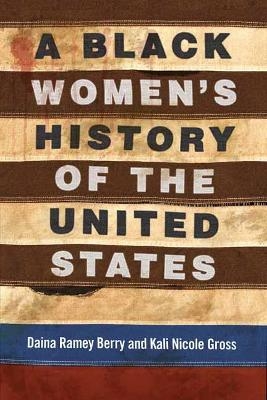 A Black Women's History of the United States - Daina Ramey Berry, Kali Nicole Gross