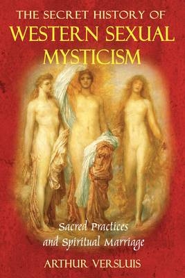 Secret History of Western Sexual Mysticism -  Arthur Versluis