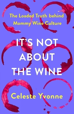 It's Not about the Wine - Celeste Yvonne