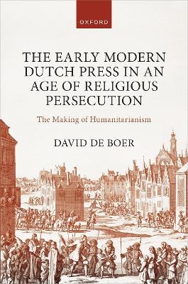 The Early Modern Dutch Press in an Age of Religious Persecution - Dr David de Boer