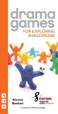 Drama Games for Exploring Shakespeare - Alanna Beeken,  Coram Shakespeare Schools Foundation