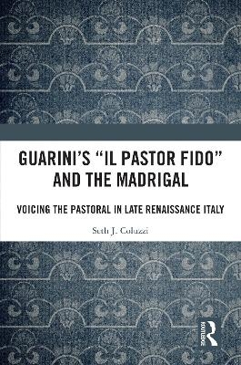 Guarini's 'Il pastor fido' and the Madrigal - Seth Coluzzi