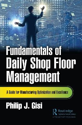 Fundamentals of Daily Shop Floor Management - Philip J. Gisi