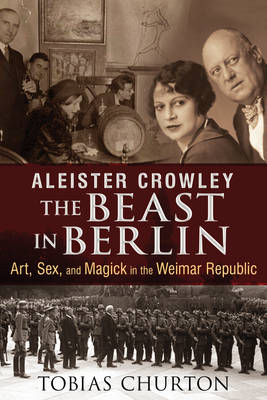 Aleister Crowley: The Beast in Berlin -  Tobias Churton