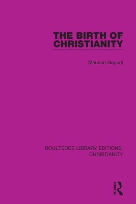 The Birth of Christianity - Maurice Goguel
