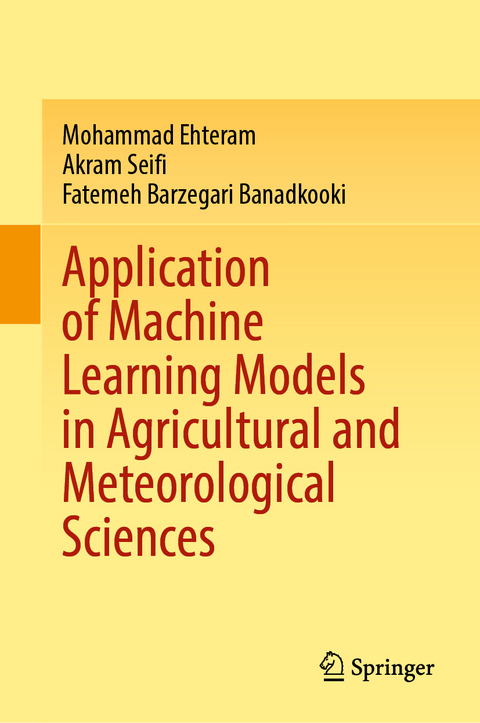 Application of Machine Learning Models in Agricultural and Meteorological Sciences - Mohammad Ehteram, Akram Seifi, Fatemeh barzegari banadkooki