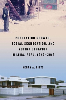 Population Growth, Social Segregation, and Voting Behavior in Lima, Peru, 1940–2016 - Henry A. Dietz