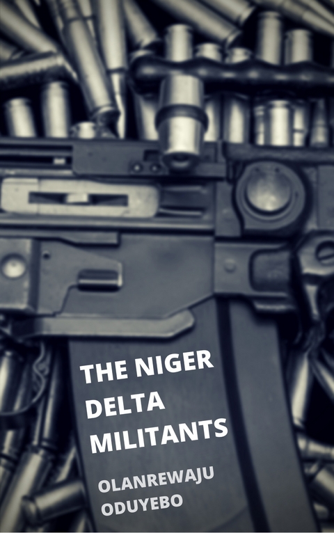 The Niger Delta Militants -  Olanrewaju Oduyebo