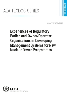 Experiences of Regulatory Bodies and Owner/Operator Organizations in Developing Management Systems for New Nuclear Power Programmes -  Iaea