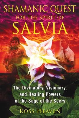 Shamanic Quest for the Spirit of Salvia -  Ross Heaven